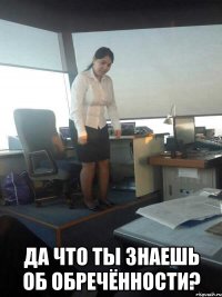  да что ты знаешь об обречённости?