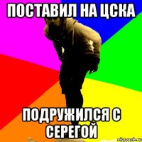 поставил на цска подружился с серегой