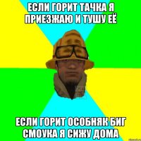 Если горит тачка я приезжаю и тушу её Если горит особняк Биг Смоука я сижу дома