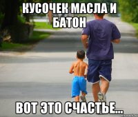 кусочек масла и батон вот это счастье...