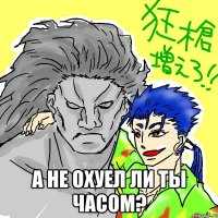  А не охуел ли ты часом?