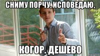 сниму порчу, исповедаю, когор. дешево