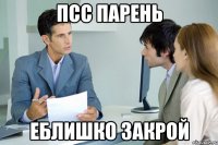 псс парень еблишко закрой