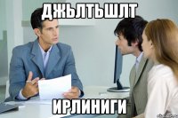 джьлтьшлт ирлиниги