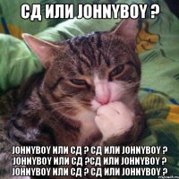 сд или Johnyboy ? Johnyboy или сд ? сд или Johnyboy ? Johnyboy или сд ?сд или Johnyboy ? Johnyboy или сд ? сд или Johnyboy ?
