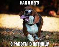 Как я бегу с работы в пятницу