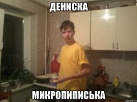 дениска микропиписька