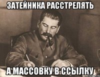 затейника расстрелять а массовку в ссылку