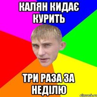 калян кидає курить три раза за неділю
