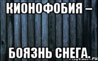 кионофобия – боязнь снега.