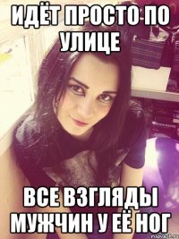 Идёт просто по улице Все взгляды мужчин у её ног