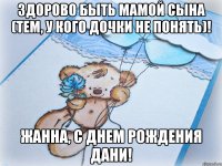 Здорово быть мамой сына (тем, у кого дочки не понять)! Жанна, с днем рождения Дани!