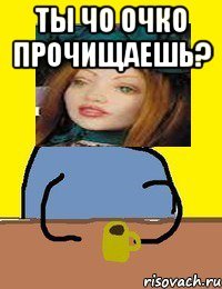 ты чо очко прочищаешь? 