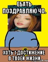 ебать поздравляю чо. хоть 1 достижение в твоей жизни