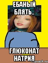 ебаный блять.. глюконат натрия