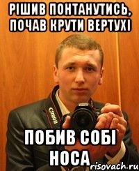 рішив понтанутись, почав крути вертухі побив собі носа