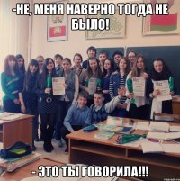 -не, меня наверно тогда не было! - это ты говорила!!!