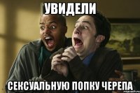 увидели сексуальную попку черепа