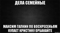 дела семейные максим галкин по воскресеньям купает кристину орбакайте