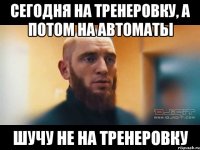 сегодня на тренеровку, а потом на автоматы шучу не на тренеровку