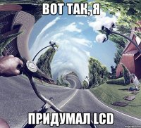 вот так, я придумал lcd