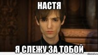 Настя Я слежу за тобой