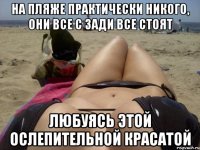 на пляже практически никого, они все с зади все стоят любуясь этой ослепительной красатой