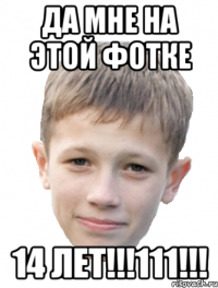 Да мне на этой фотке 14 лет!!!111!!!