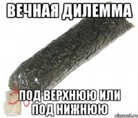 вечная дилемма под верхнюю или под нижнюю