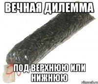вечная дилемма под верхнюю или нижнюю