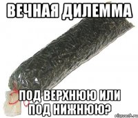вечная дилемма под верхнюю или под нижнюю?