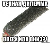 вечная дилемма вверх или вниз?!