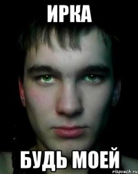 Ирка будь моей