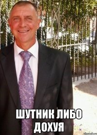  шутник либо дохуя