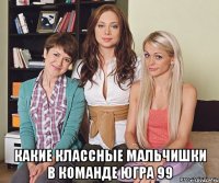  какие классные мальчишки в команде ЮГРА 99