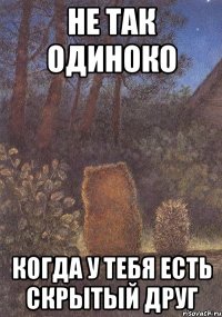 Не так одиноко когда у тебя есть скрытый друг