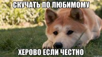 скучать по любимому херово если честно