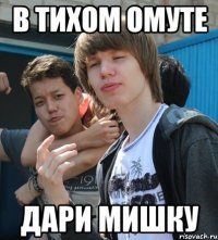 В ТИХОМ ОМУТЕ ДАРИ МИШКУ