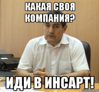 Какая своя компания? Иди в инсарт!
