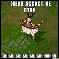 - ЖЕКА, АССИСТ, НЕ СТОЙ - ХЫЫЫЫЫЫЫЫЫЫННННННН