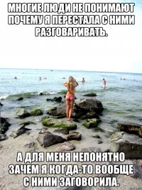 Многие люди не понимают почему я перестала с ними разговаривать. А для меня непонятно зачем я когда-то вообще с ними заговорила.