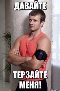 давайте терзайте меня!