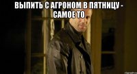 выпить с агроном в пятницу - самое то 
