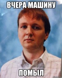 вчера машину помыл