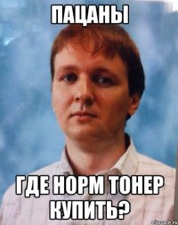 Пацаны где норм тонер купить?