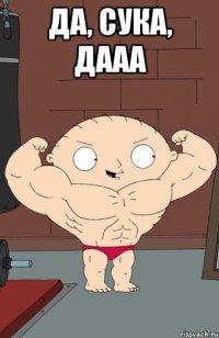 да, сука, дааа 