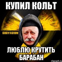 купил кольт люблю крутить барабан