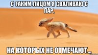 с таким лицом я сваливаю с пар, на которых не отмечают...