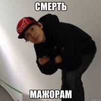 СМЕРТЬ МАЖОРАМ