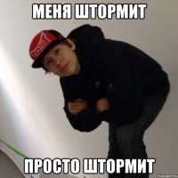 МЕНЯ ШТОРМИТ ПРОСТО ШТОРМИТ